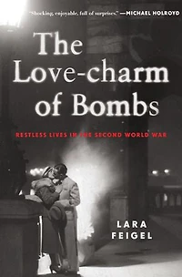 The Love-charm of Bombs: Restless Lives in the Second World War