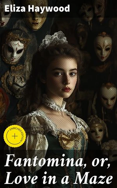 Fantomina, or, Love in a Maze: Enriched edition. Unraveling the Labyrinth of Love and Deception