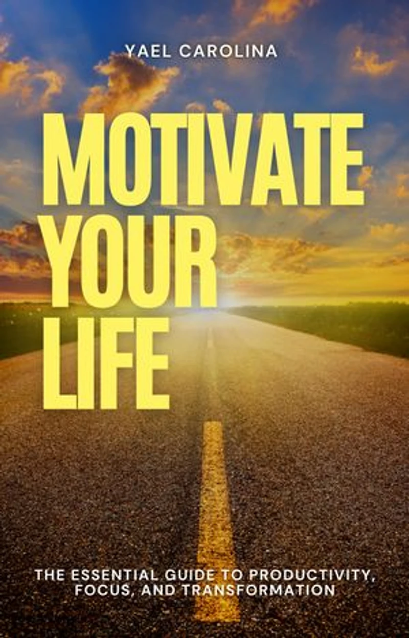 MOTIVATE YOUR LIFE: The essential guide to productivity, focus and transformation