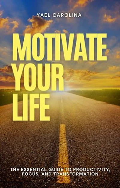 MOTIVATE YOUR LIFE: The essential guide to productivity, focus and transformation