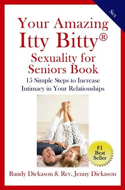Your Amazing Itty Bitty® Sexuality for Seniors Book: 15 Simple Steps to Increase Intimacy in Your Relationships