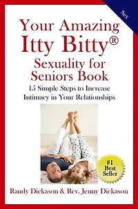 Your Amazing Itty Bitty® Sexuality for Seniors Book: 15 Simple Steps to Increase Intimacy in Your Relationships