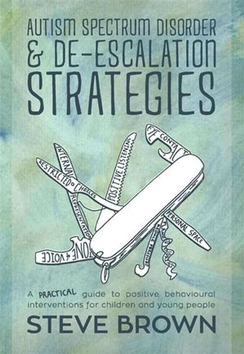 Autism Spectrum Disorder and De-escalation Strategies: A Practical Guide to Positive Behavioural Interventions for Children Young People
