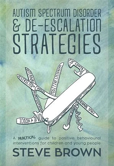 Autism Spectrum Disorder and De-escalation Strategies: A Practical Guide to Positive Behavioural Interventions for Children Young People