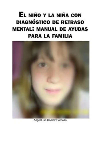 El niño y la niña con diagnóstico de retraso mental: manual de ayudas para la familia