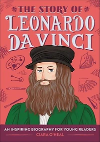 The Story of Leonardo da Vinci: An Inspiring Biography for Young Readers