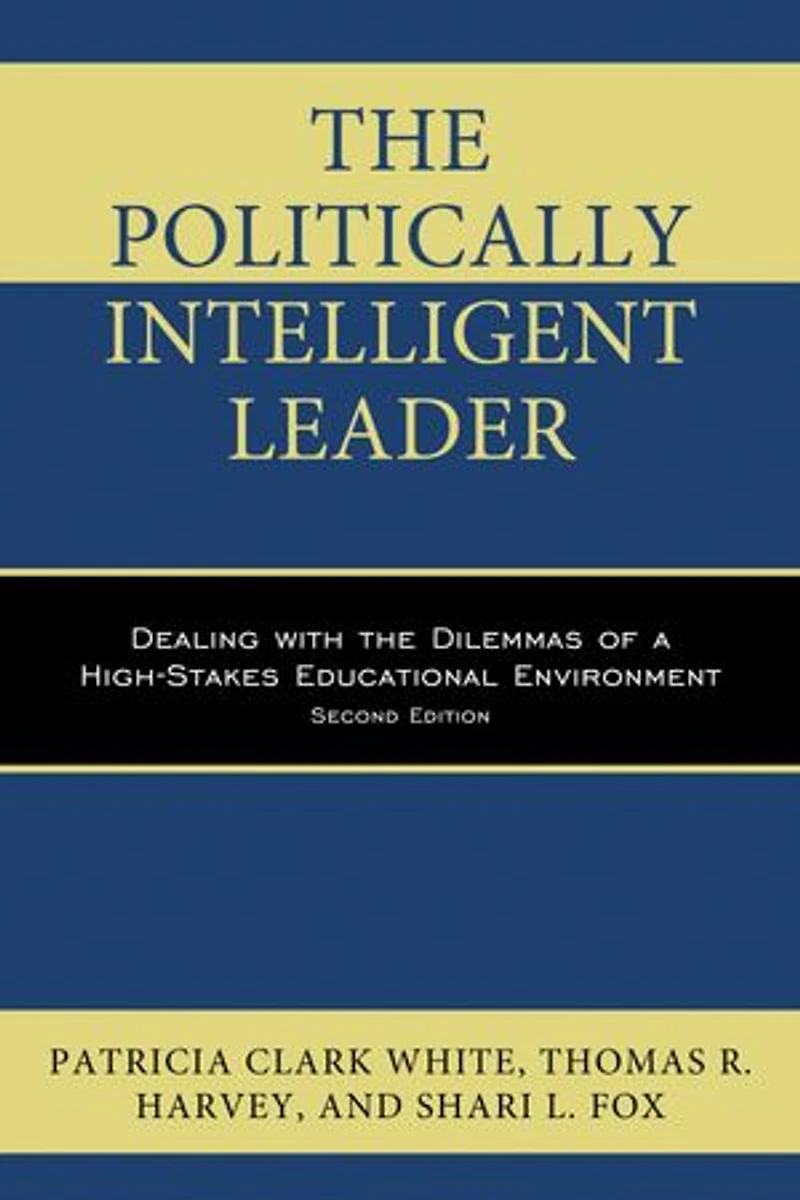 the Politically Intelligent Leader: Dealing with Dilemmas of a High-Stakes Educational Environment
