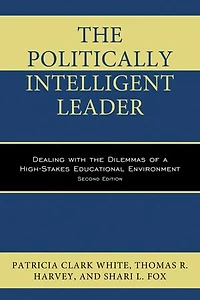 the Politically Intelligent Leader: Dealing with Dilemmas of a High-Stakes Educational Environment