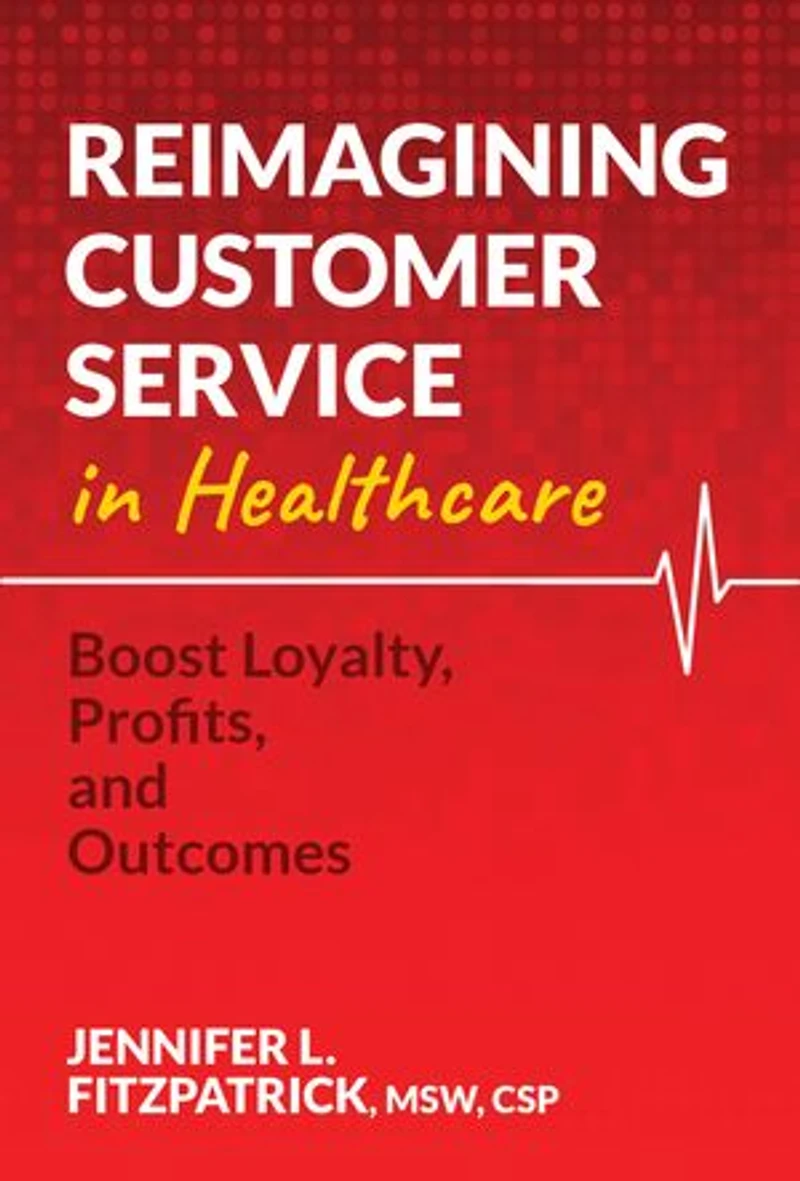 Reimagining Customer Service Healthcare: Boost Loyalty, Profits, and Outcomes