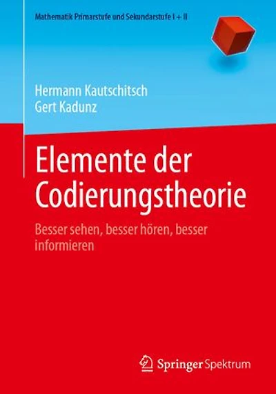 Elemente Der Codierungstheorie: Besser Sehen, Hören, Informieren