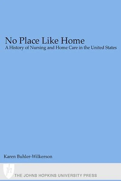 No Place Like Home: A History of Nursing and Home Care in the United States