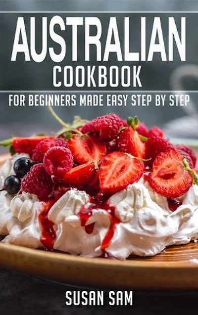 AUSTRALIAN COOKBOOK: FOR BEGINNERS MADE EASY STEP BY STEP