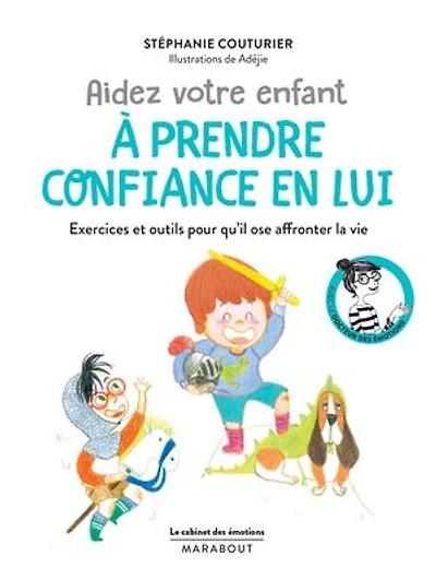 Aidez votre enfant à prendre confiance en lui: exercices et outils pour qu'il ose affronter la vie