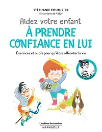 Aidez votre enfant à prendre confiance en lui: exercices et outils pour qu'il ose affronter la vie