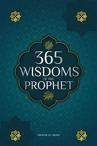 365 Wisdoms of the Prophet Muhammad: Authentic Texts from the Hadith and Sunnah on the Family, Health, Success and Spiritual Growth (Collection