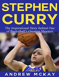 Stephen Curry - The Inspirational Story Behind One of Basketball's Greatest Shooters