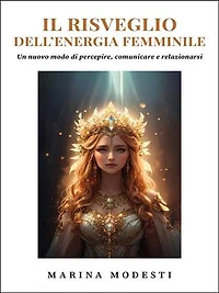 Il Risveglio Dell'Energia Femminile - Un nuovo modo di percepire, comunicare e relazionarsi