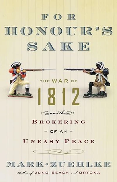 For Honour's Sake: The War Of 1812 And Brokering An Uneasy Peace