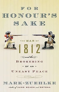 For Honour's Sake: The War Of 1812 And Brokering An Uneasy Peace