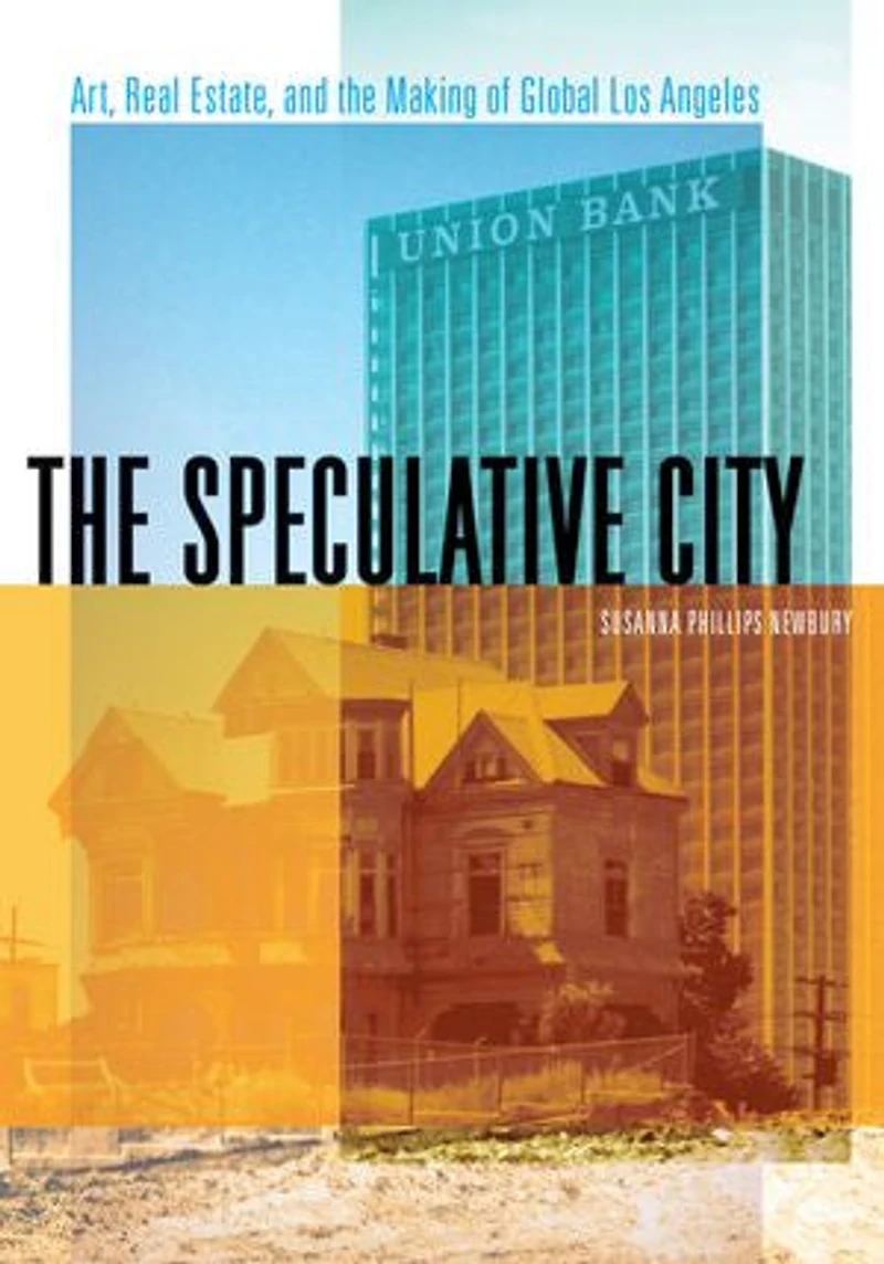 the Speculative City: Art, Real Estate, and Making of Global Los Angeles