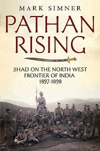 Pathan Rising: Jihad On The North West Frontier Of India 1897-1898