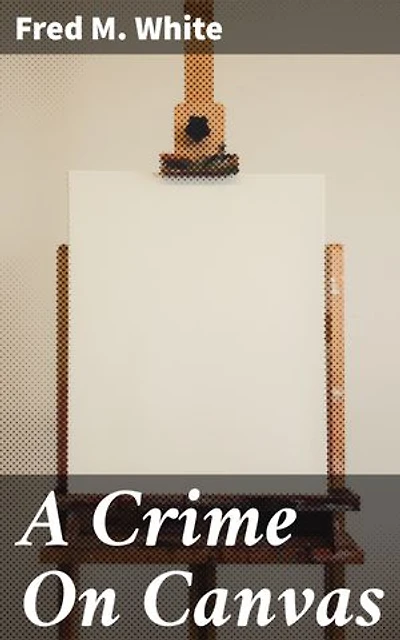 A Crime On Canvas: Enriched edition. An Artful Whodunit in the World of Vintage Crime Fiction