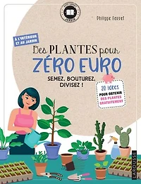 Des plantes pour zéro euro: semez, bouturez, divisez !