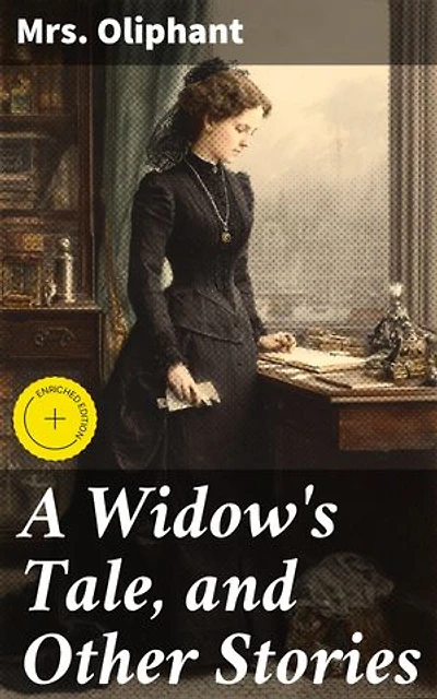 A Widow's Tale, and Other Stories: Enriched edition. Tragic Tales of Victorian Resilience and Independence