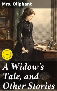 A Widow's Tale, and Other Stories: Enriched edition. Tragic Tales of Victorian Resilience and Independence