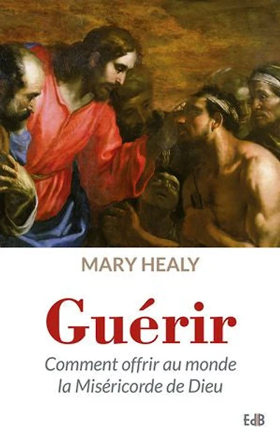Guérir Comment offrir au monde la miséricorde de Dieu