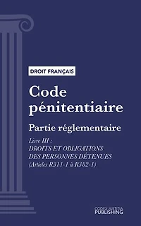 Code pénitentiaire: Partie réglementaire - Livre III : Droits et obligations des personnes détenues (droit français)