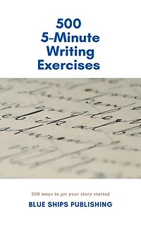 500 5-Minute Writing Exercises: (500 Ways to get Your Story Started)