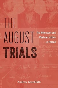 August Trials: The Holocaust and Postwar Justice Poland