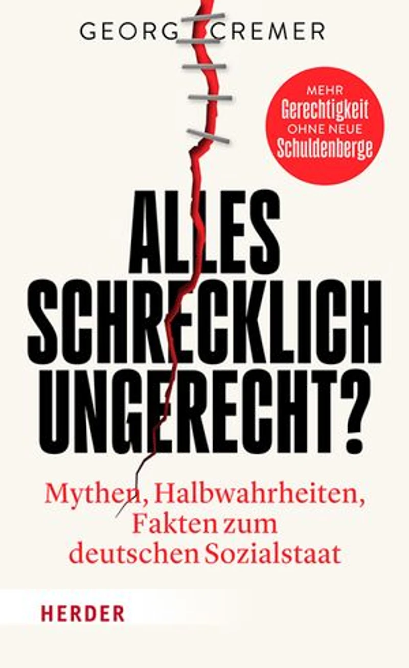 Alles schrecklich ungerecht?: Mythen, Halbwahrheiten, Fakten zum deutschen Sozialstaat