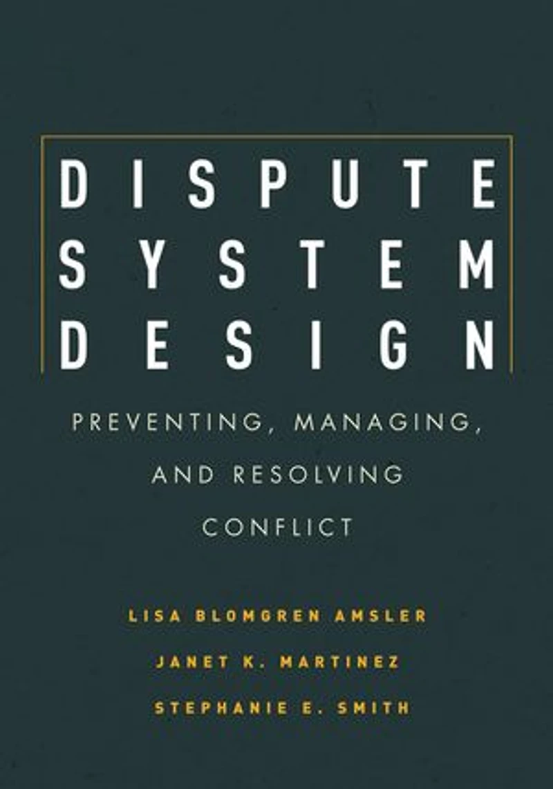 Dispute System Design: Preventing, Managing, And Resolving Conflict