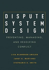 Dispute System Design: Preventing, Managing, And Resolving Conflict