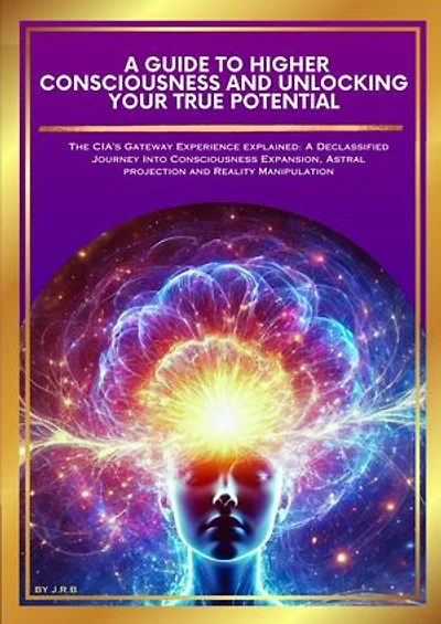 A Guide To Higher Consciousness and Unlocking Your True Potential