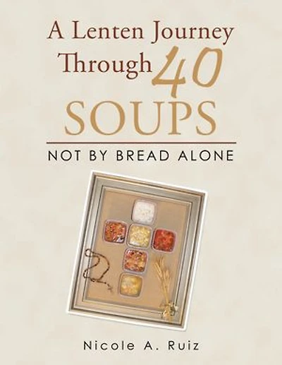 A Lenten Journey Through 40 Soups: Not by Bread Alone