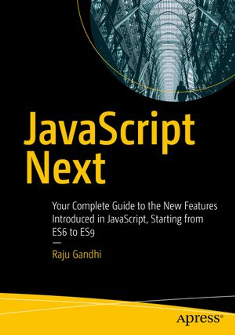 JavaScript Next: Your Complete Guide to the New Features Introduced JavaScript, Starting from ES6 ES9