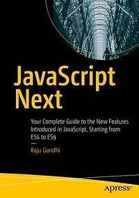 JavaScript Next: Your Complete Guide to the New Features Introduced JavaScript, Starting from ES6 ES9