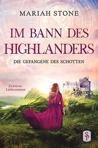 Die Gefangene des Schotten - Erster Band der Im Bann des Highlanders-Reihe: Ein historischer Enemies-to-Lovers-Zeitreise-Liebesroman