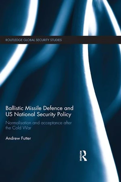 Ballistic Missile Defence and US National Security Policy: Normalisation Acceptance after the Cold War