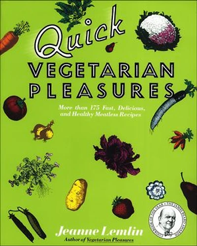 Quick Vegetarian Pleasures: More than 175 Fast, Delicious, and Healthy Meatless Recipes