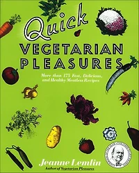 Quick Vegetarian Pleasures: More than 175 Fast, Delicious, and Healthy Meatless Recipes