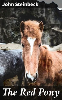 The Red Pony: Enriched edition. Exploring Loss, Growth, and Resilience in Rural California: A Classic Tale of Coming-of-Age and Human Nature
