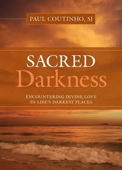 Sacred Darkness: Encountering Divine Love Life's Darkest Places: Places