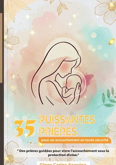 35 Puissantes Prières Pour un Accouchement en Toute Sécurité: La foi au coeur de l'accouchement :paix, protection et victoire