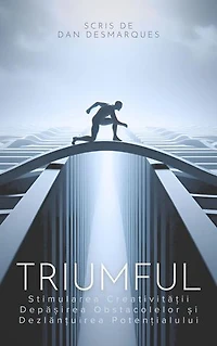 Thrive / Triumful: Spark Creativity, Overcome Obstacles and Unleash Your Potential / Stimularea Creativității, Depășirea Obstacolelor și Dezlănțuirea Potențialului
