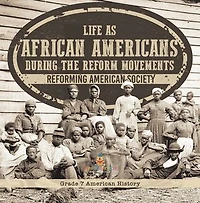 Life as African Americans During the Reform Movements | Reforming American Society | Grade 7 American History
