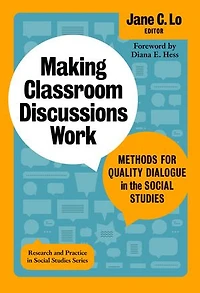 Making Classroom Discussions Work: Methods for Quality Dialogue the Social Studies
